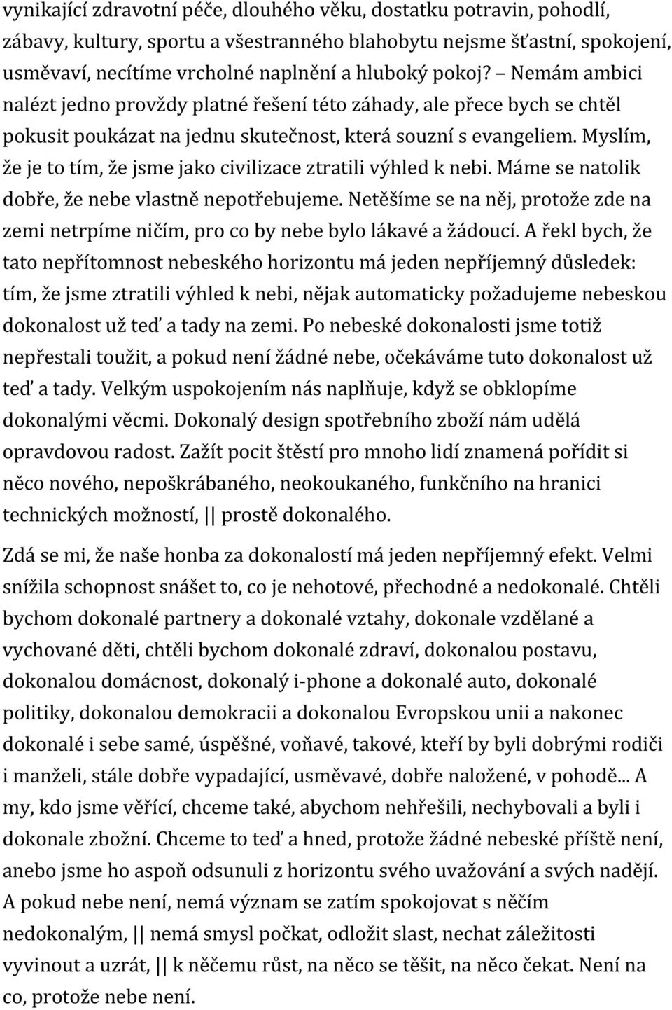 Myslím, že je to tím, že jsme jako civilizace ztratili výhled k nebi. Máme se natolik dobře, že nebe vlastně nepotřebujeme.