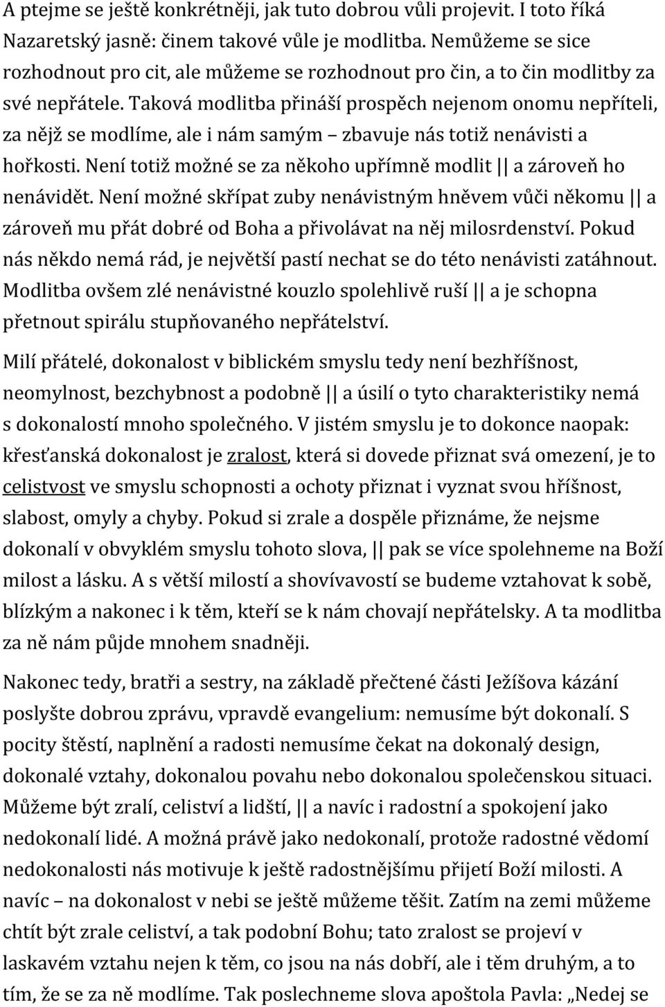 Taková modlitba přináší prospěch nejenom onomu nepříteli, za nějž se modlíme, ale i nám samým zbavuje nás totiž nenávisti a hořkosti.