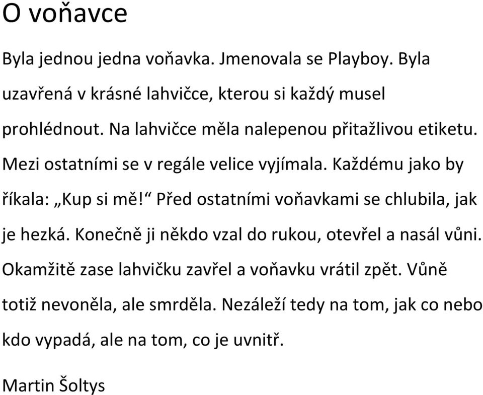 Před ostatními voňavkami se chlubila, jak je hezká. Konečně ji někdo vzal do rukou, otevřel a nasál vůni.