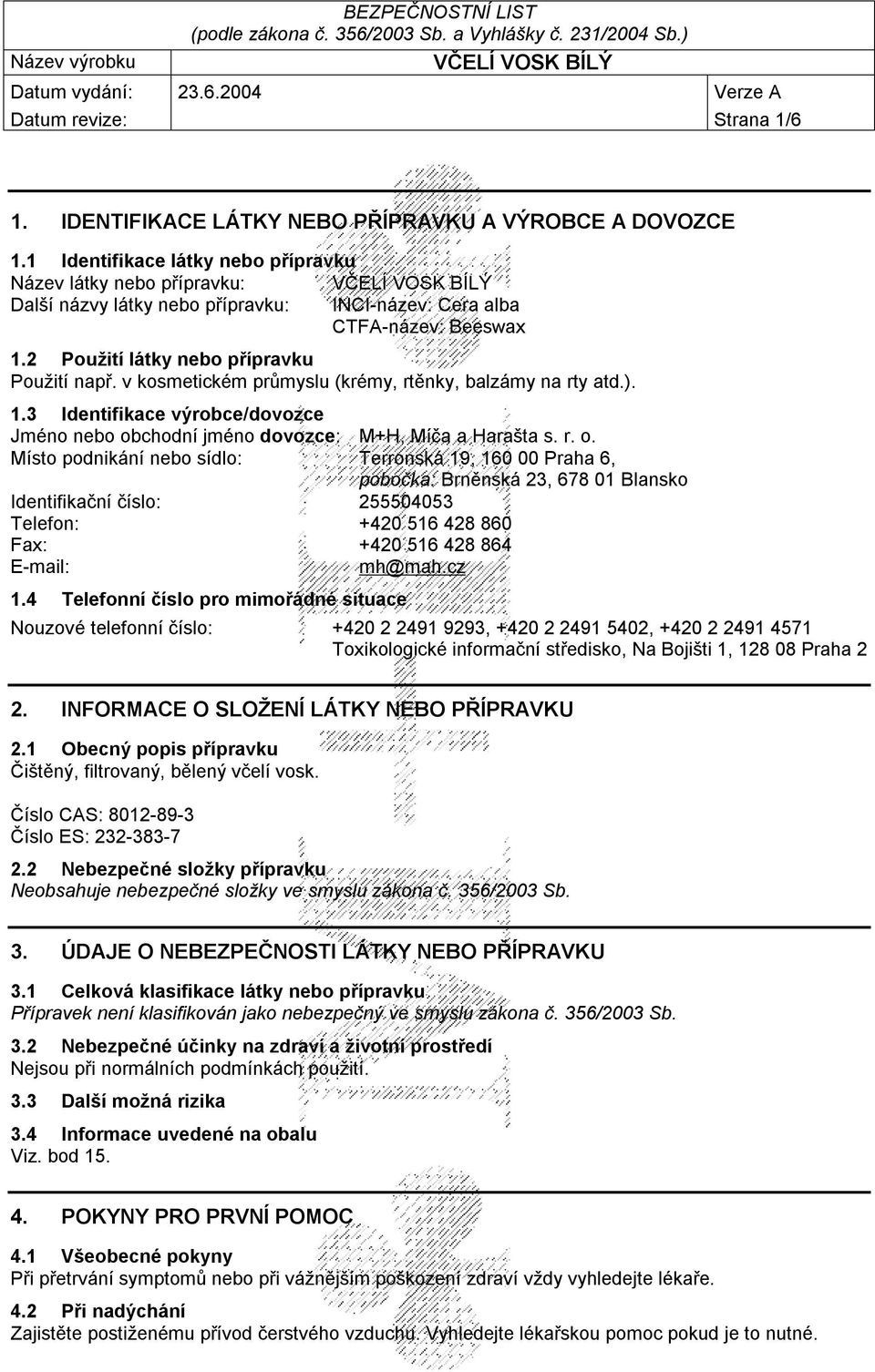 v kosmetickém průmyslu (krémy, rtěnky, balzámy na rty atd.). 1.3 Identifikace výrobce/dovozce Jméno nebo ob