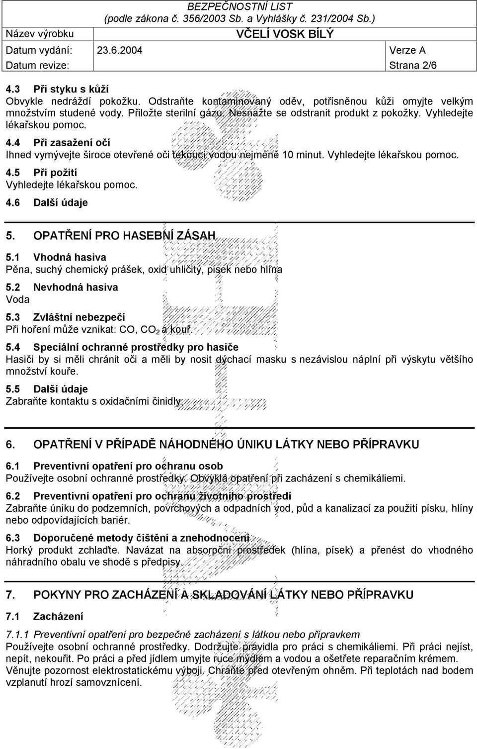 4.6 Další údaje 5. OPATŘENÍ PRO HASEBNÍ ZÁSAH 5.1 Vhodná hasiva Pěna, suchý chemický prášek, oxid uhličitý, písek nebo hlína 5.2 Nevhodná hasiva Voda 5.