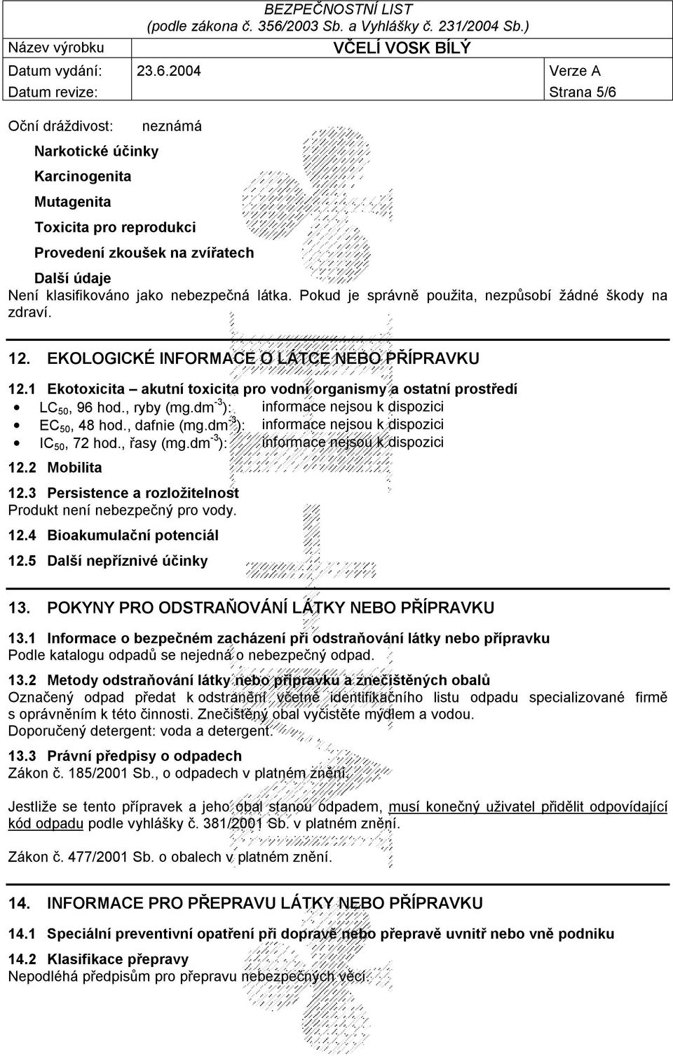 1 Ekotoxicita akutní toxicita pro vodní organismy a ostatní prostředí LC 50, 96 hod., ryby (mg.dm -3 ): informace nejsou k dispozici EC 50, 48 hod., dafnie (mg.