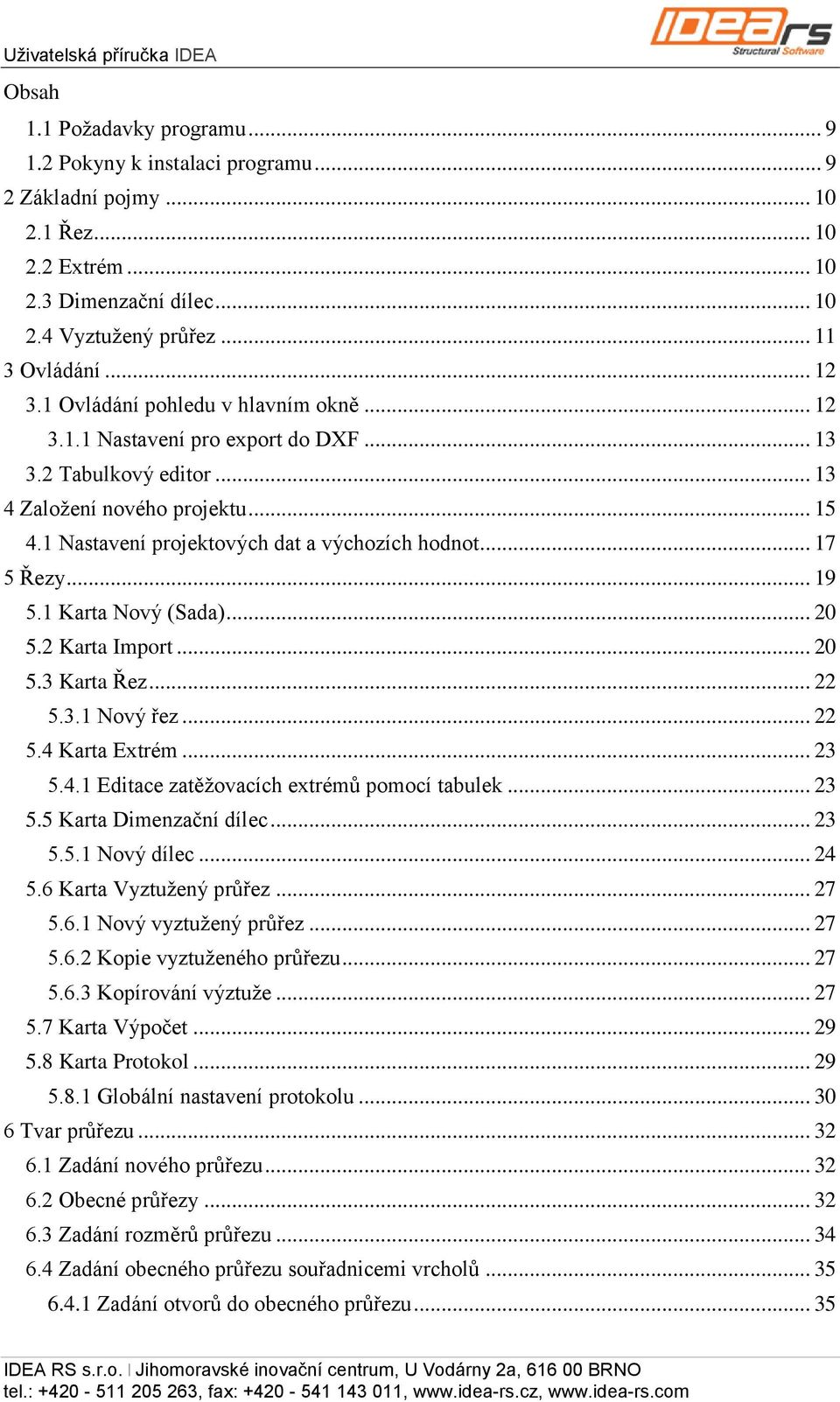 1 Nastavení projektových dat a výchozích hodnot... 17 5 Řezy... 19 5.1 Karta Nový (Sada)... 20 5.2 Karta Import... 20 5.3 Karta Řez... 22 5.3.1 Nový řez... 22 5.4 