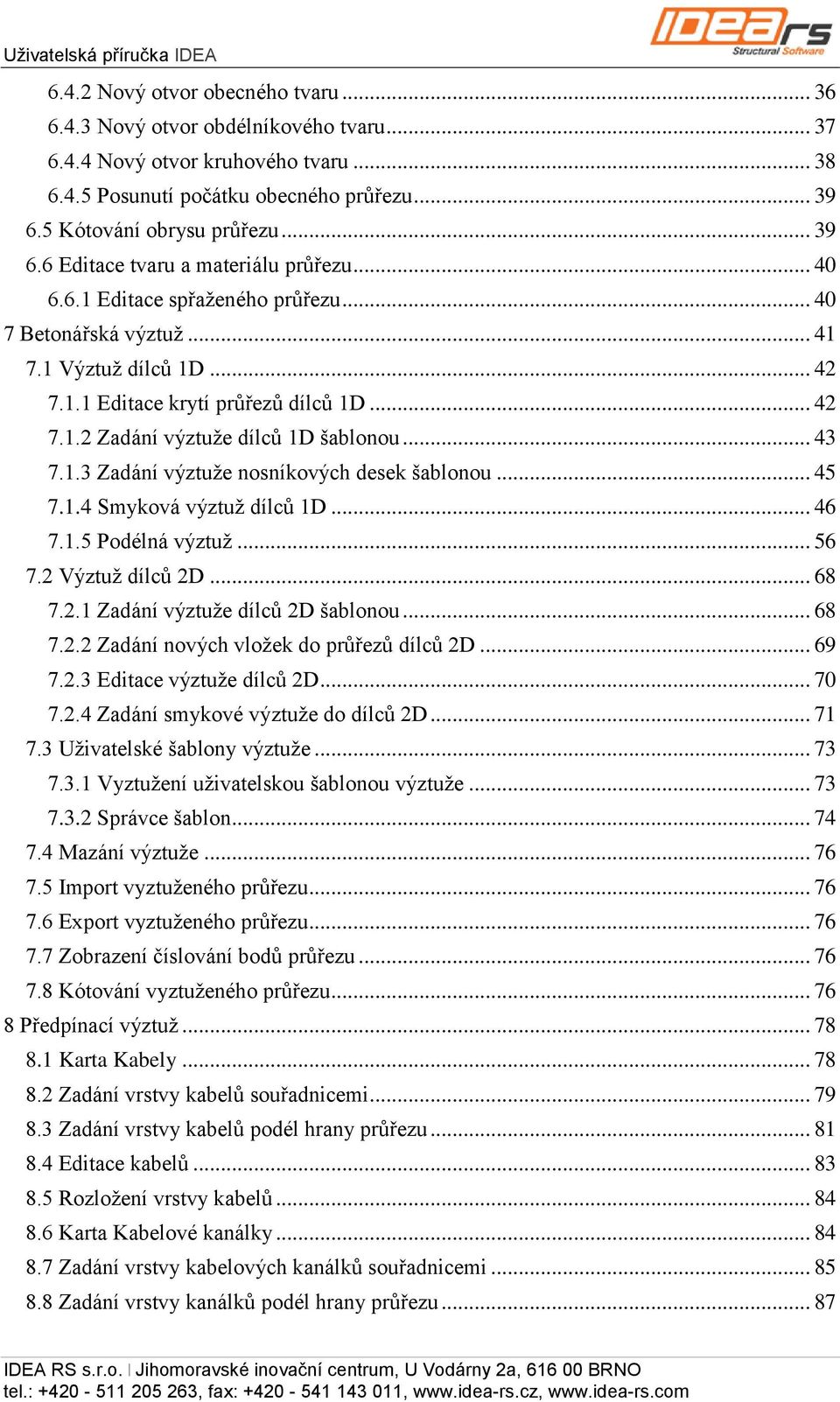 .. 42 7.1.2 Zadání výztuže dílců 1D šablonou... 43 7.1.3 Zadání výztuže nosníkových desek šablonou... 45 7.1.4 Smyková výztuž dílců 1D... 46 7.1.5 Podélná výztuž... 56 7.2 Výztuž dílců 2D... 68 7.2.1 Zadání výztuže dílců 2D šablonou.