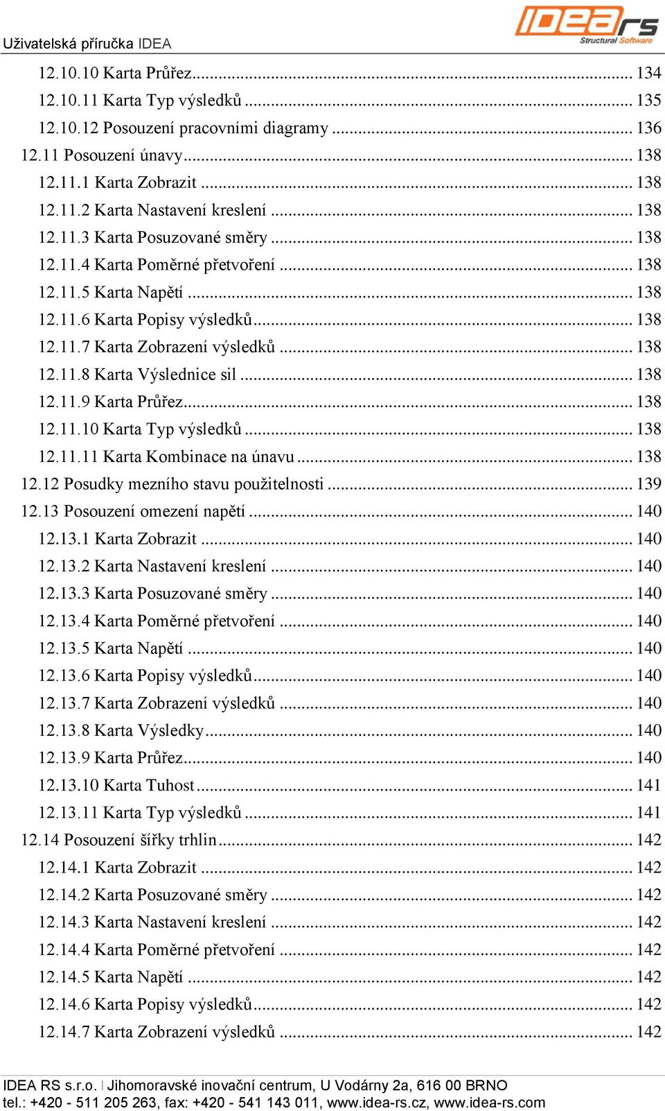 .. 138 12.11.9 Karta Průřez... 138 12.11.10 Karta Typ výsledků... 138 12.11.11 Karta Kombinace na únavu... 138 12.12 Posudky mezního stavu použitelnosti... 139 12.13 Posouzení omezení napětí... 140 12.