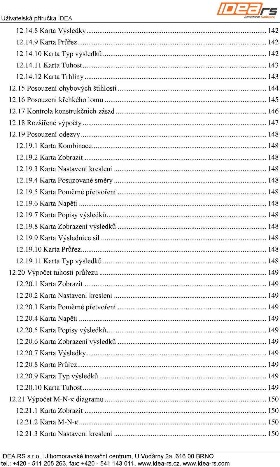 .. 148 12.19.3 Karta Nastavení kreslení... 148 12.19.4 Karta Posuzované směry... 148 12.19.5 Karta Poměrné přetvoření... 148 12.19.6 Karta Napětí... 148 12.19.7 Karta Popisy výsledků... 148 12.19.8 Karta Zobrazení výsledků.