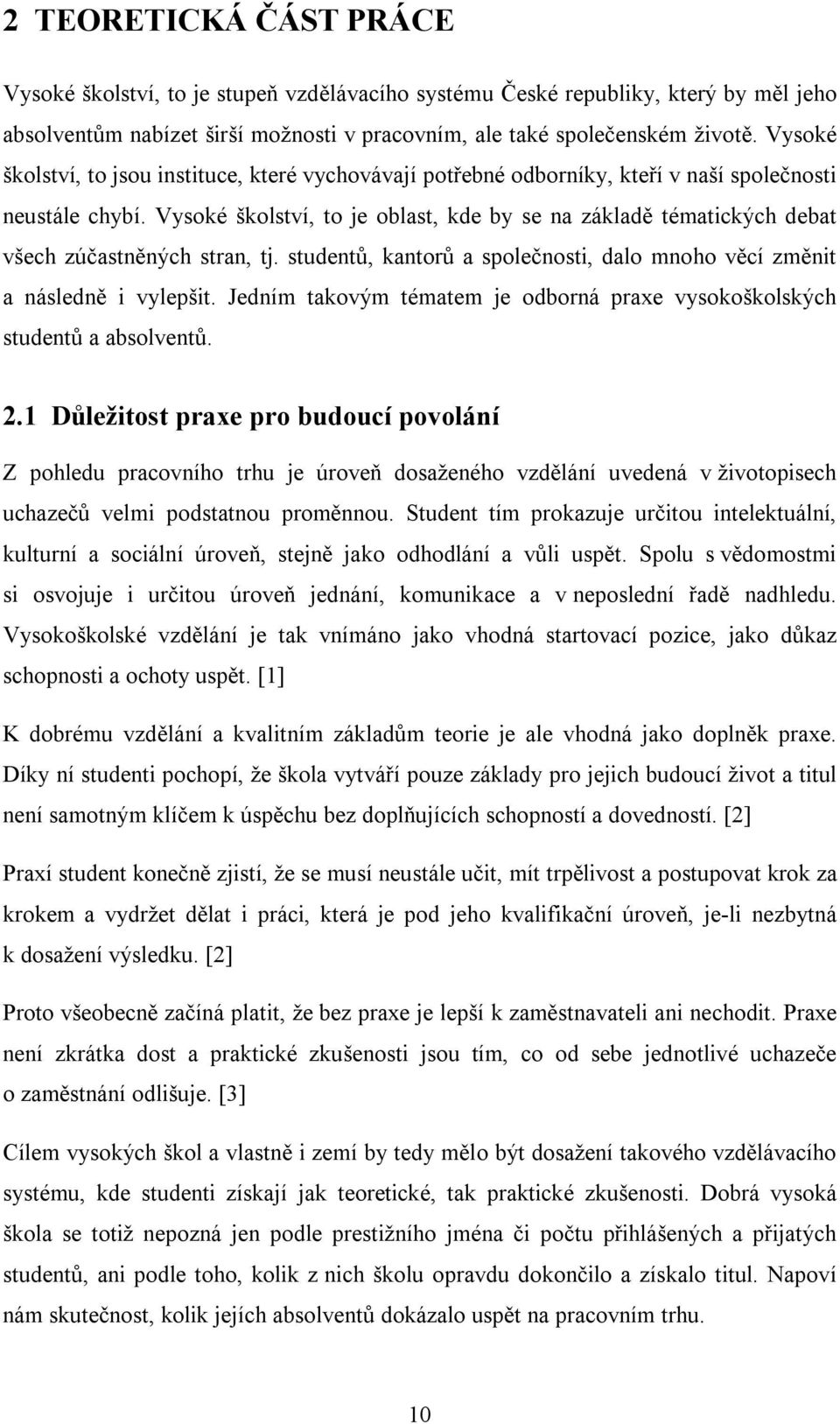 Vysoké školství, to je oblast, kde by se na základě tématických debat všech zúčastněných stran, tj. studentů, kantorů a společnosti, dalo mnoho věcí změnit a následně i vylepšit.