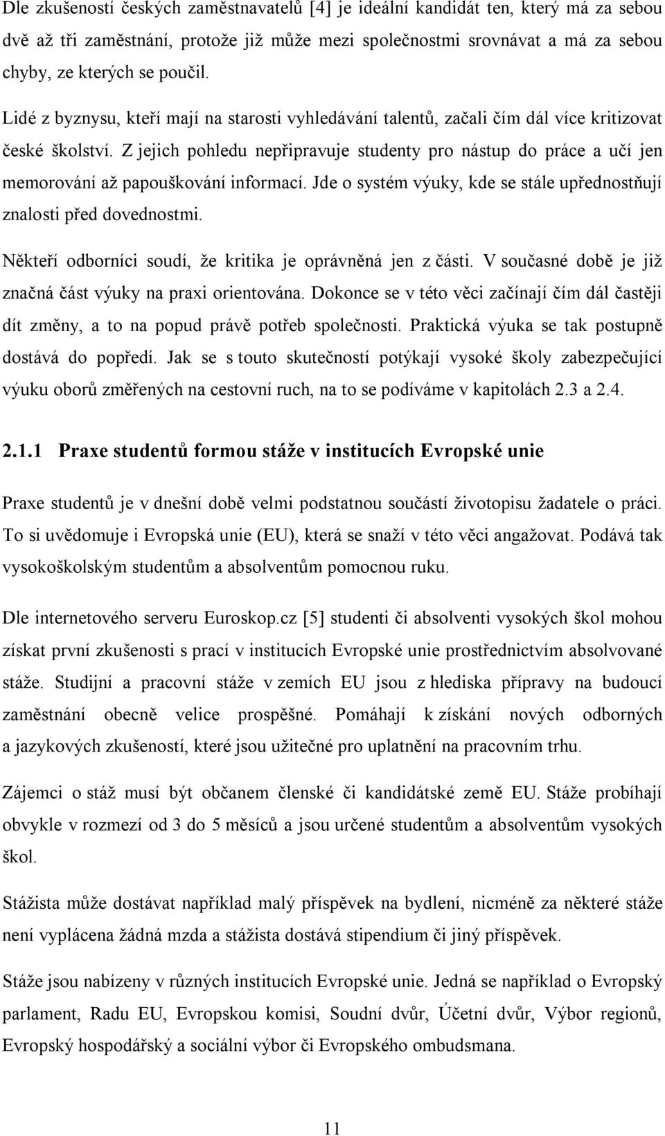 Z jejich pohledu nepřipravuje studenty pro nástup do práce a učí jen memorování až papouškování informací. Jde o systém výuky, kde se stále upřednostňují znalosti před dovednostmi.