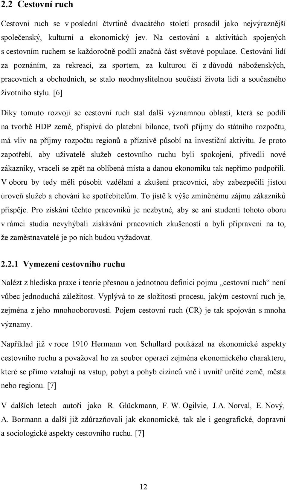 Cestování lidí za poznáním, za rekreací, za sportem, za kulturou či z důvodů náboženských, pracovních a obchodních, se stalo neodmyslitelnou součástí života lidí a současného životního stylu.