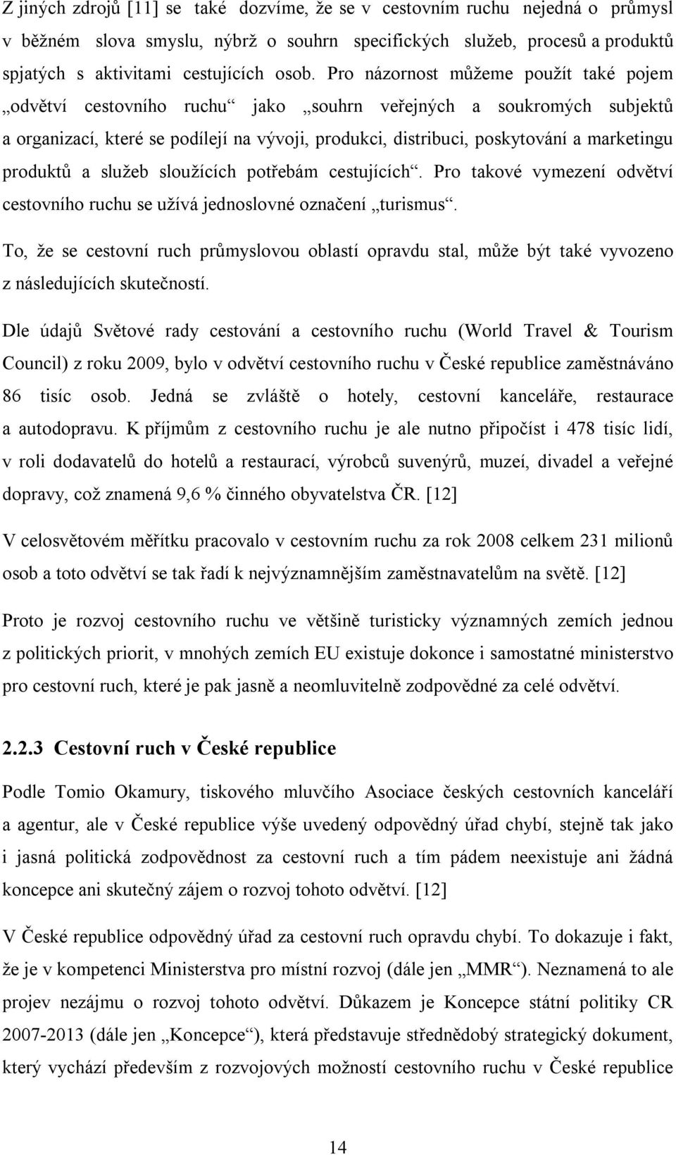 produktů a služeb sloužících potřebám cestujících. Pro takové vymezení odvětví cestovního ruchu se užívá jednoslovné označení turismus.