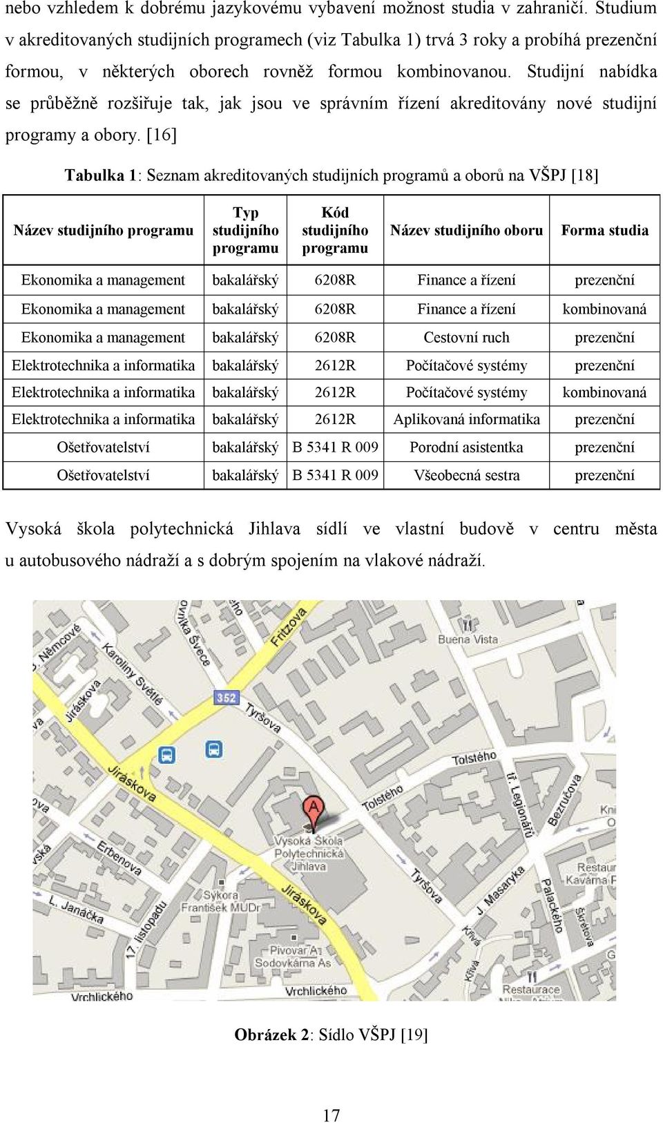Studijní nabídka se průběžně rozšiřuje tak, jak jsou ve správním řízení akreditovány nové studijní programy a obory.