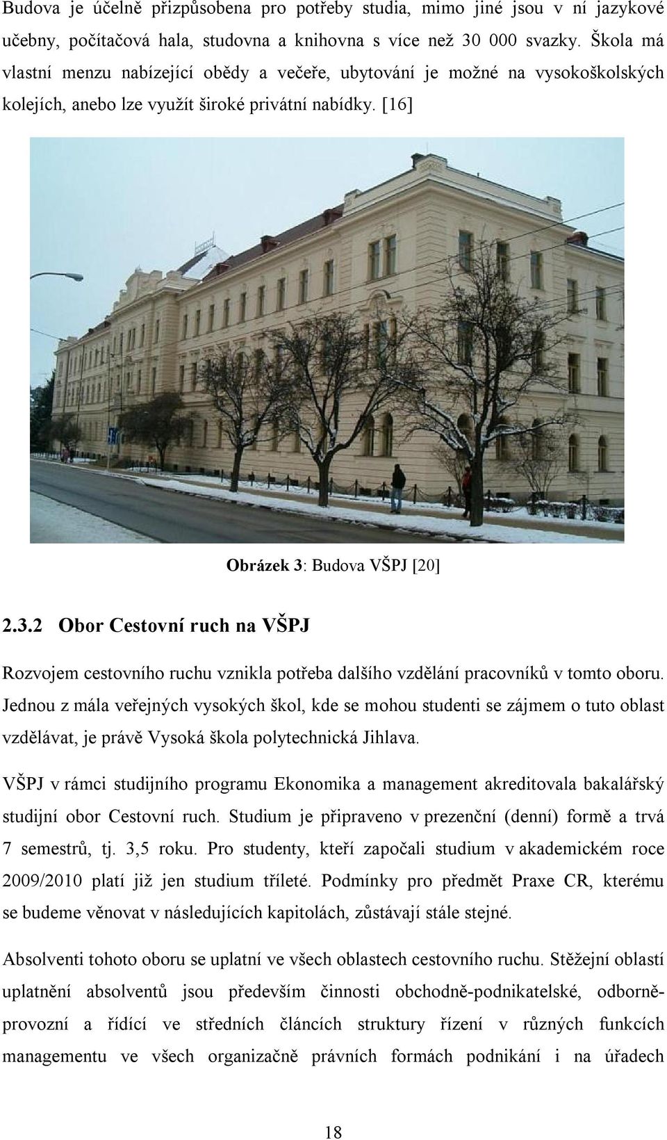 Budova VŠPJ [20] 2.3.2 Obor Cestovní ruch na VŠPJ Rozvojem cestovního ruchu vznikla potřeba dalšího vzdělání pracovníků v tomto oboru.