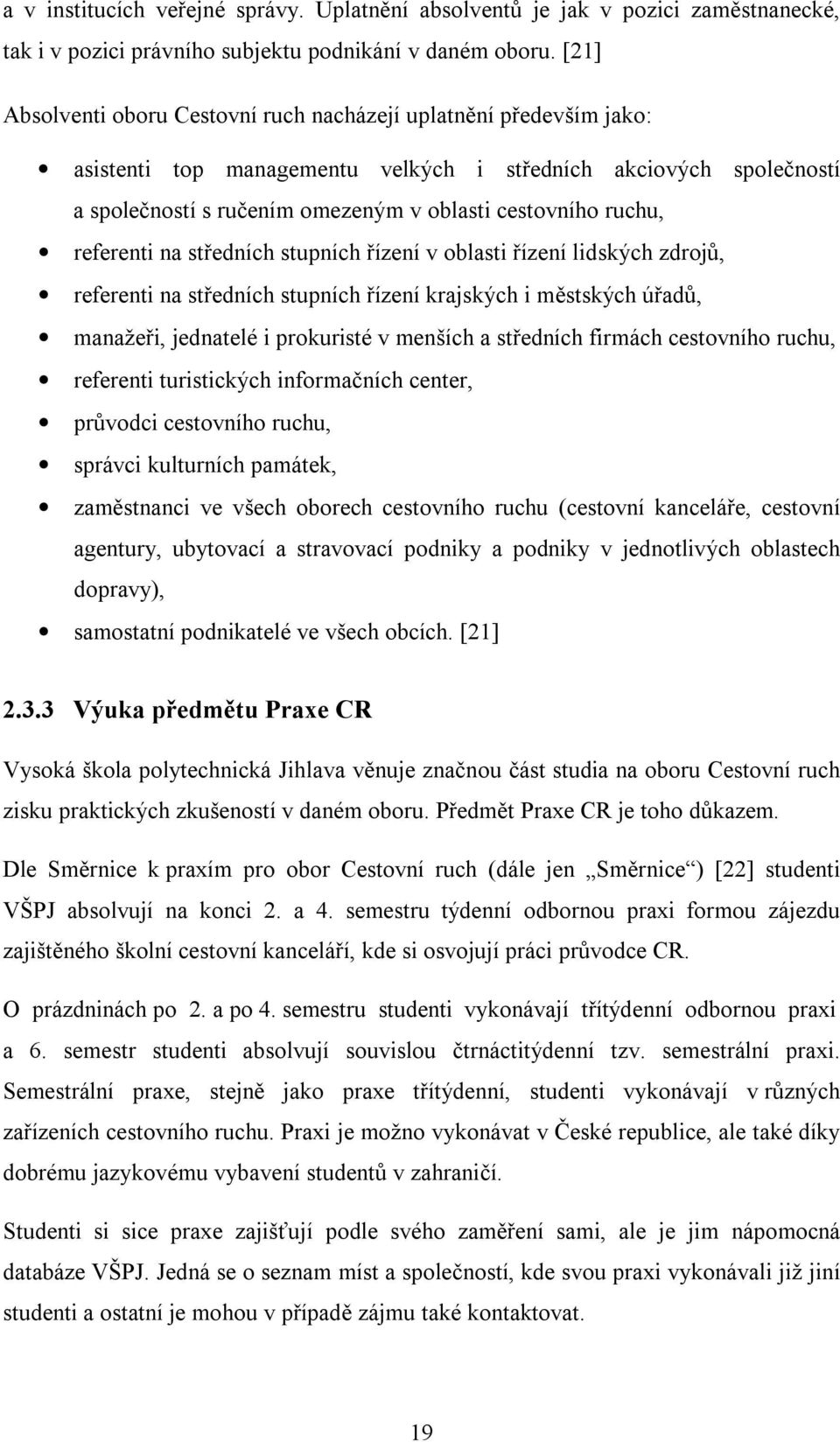 ruchu, referenti na středních stupních řízení v oblasti řízení lidských zdrojů, referenti na středních stupních řízení krajských i městských úřadů, manažeři, jednatelé i prokuristé v menších a
