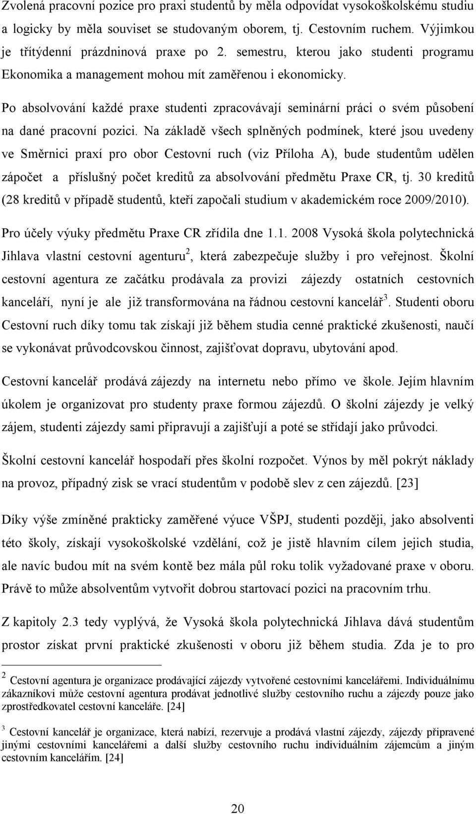 Po absolvování každé praxe studenti zpracovávají seminární práci o svém působení na dané pracovní pozici.