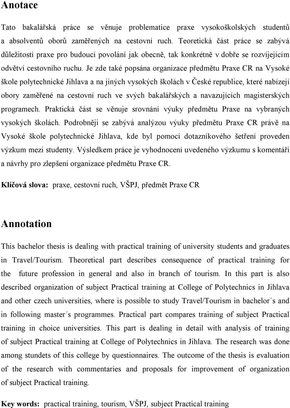 Je zde také popsána organizace předmětu Praxe CR na Vysoké škole polytechnické Jihlava a na jiných vysokých školách v České republice, které nabízejí obory zaměřené na cestovní ruch ve svých