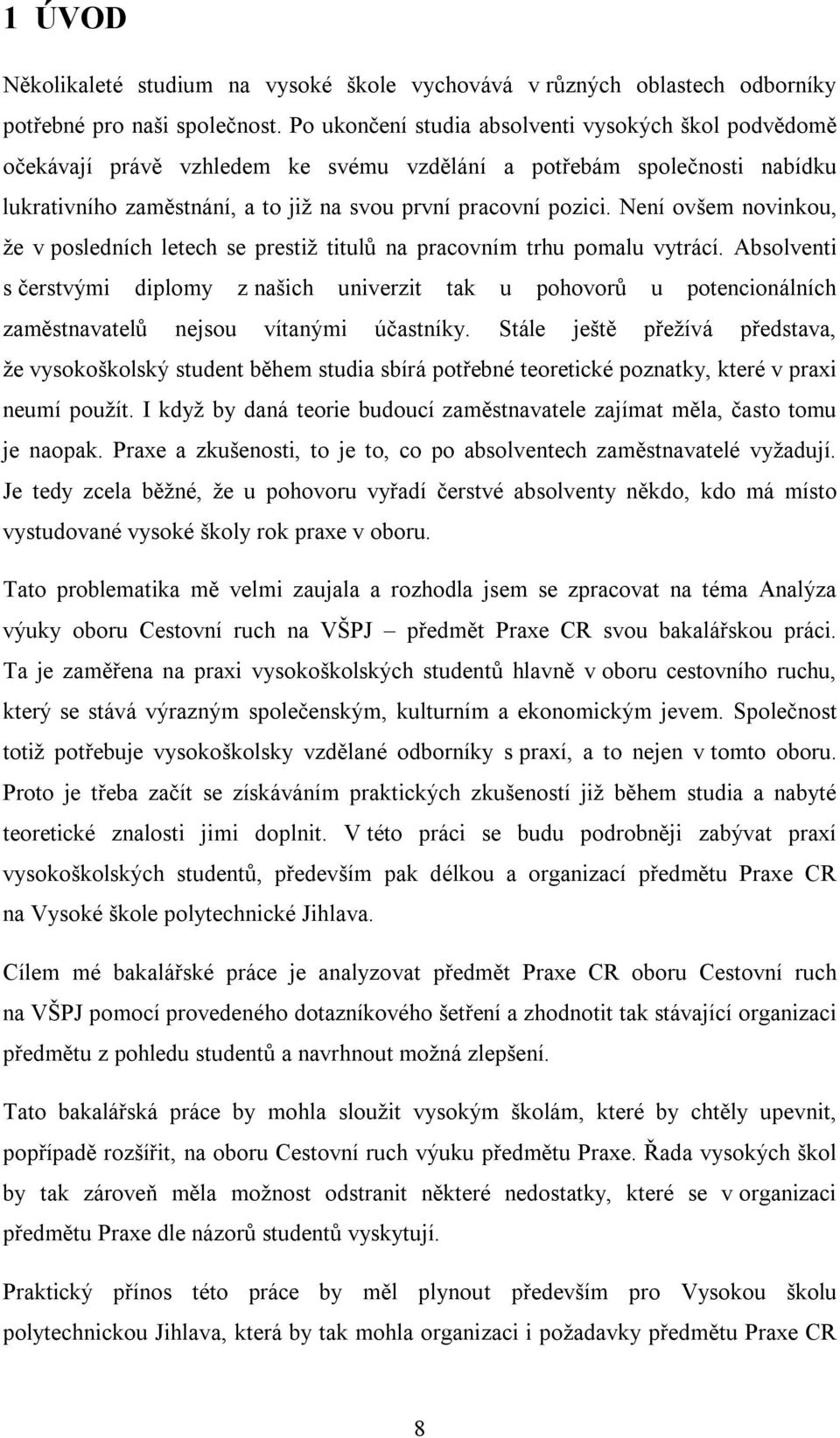 Není ovšem novinkou, že v posledních letech se prestiž titulů na pracovním trhu pomalu vytrácí.