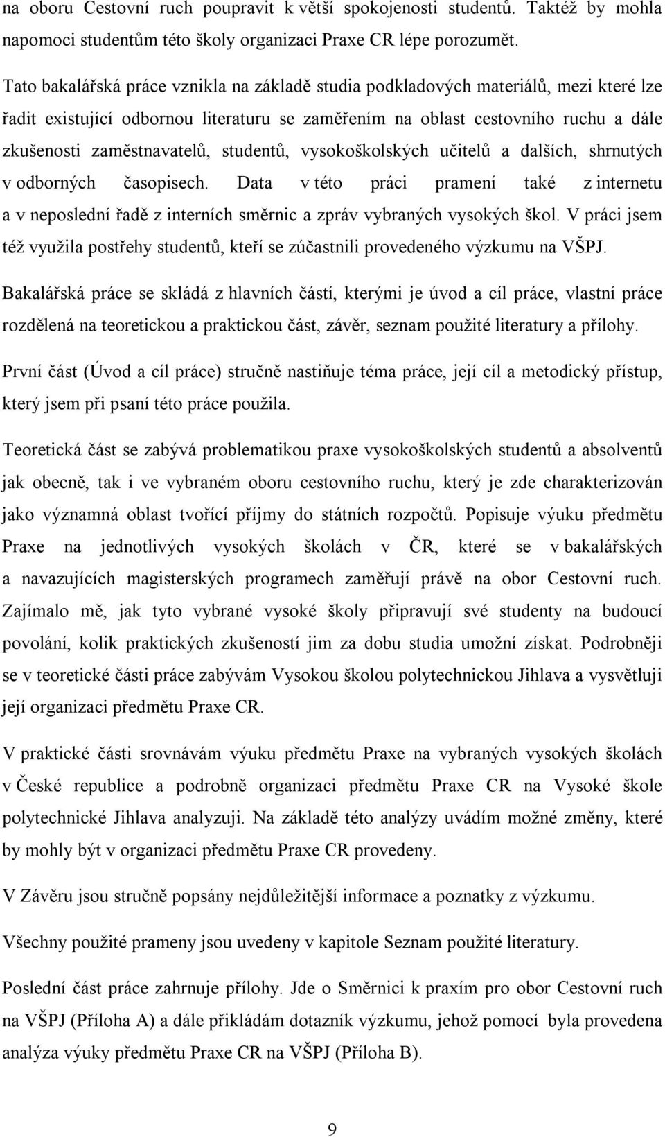 studentů, vysokoškolských učitelů a dalších, shrnutých v odborných časopisech. Data v této práci pramení také z internetu a v neposlední řadě z interních směrnic a zpráv vybraných vysokých škol.