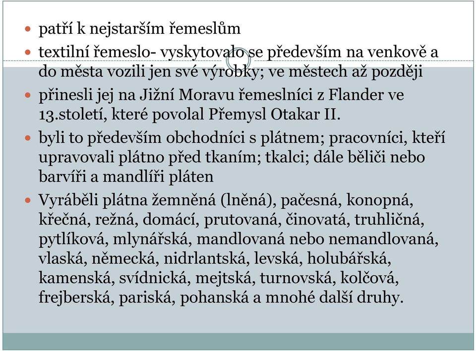 byli to především obchodníci s plátnem; pracovníci, kteří upravovali plátno před tkaním; tkalci; dále běliči nebo barvíři a mandlíři pláten Vyráběli plátna žemněná