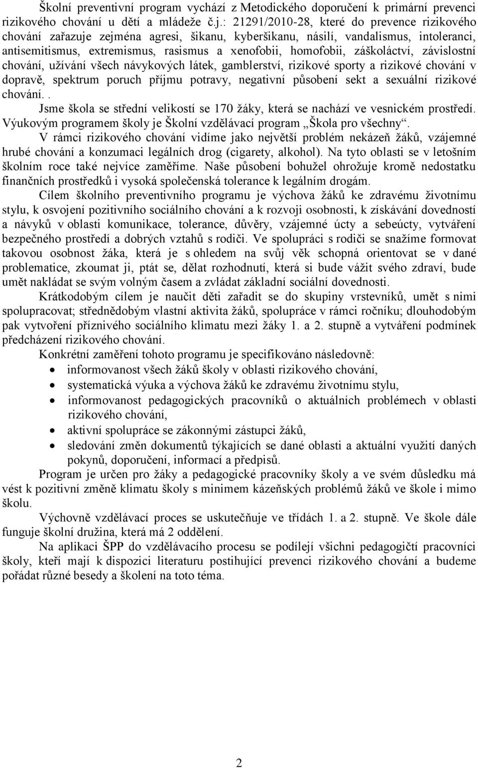 záškoláctví, závislostní chování, užívání všech návykových látek, gamblerství, rizikové sporty a rizikové chování v dopravě, spektrum poruch příjmu potravy, negativní působení sekt a sexuální