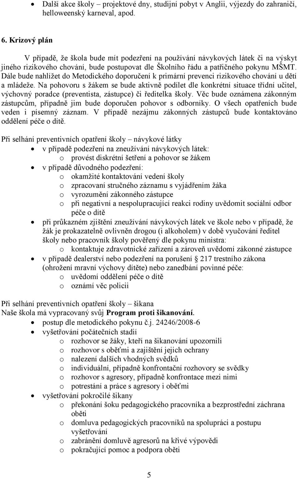 Dále bude nahlížet do Metodického doporučení k primární prevenci rizikového chování u dětí a mládeže.