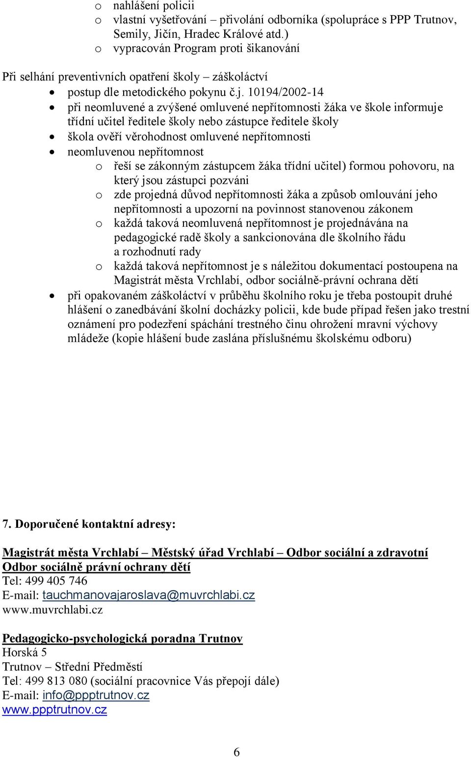 10194/2002-14 při neomluvené a zvýšené omluvené nepřítomnosti žáka ve škole informuje třídní učitel ředitele školy nebo zástupce ředitele školy škola ověří věrohodnost omluvené nepřítomnosti