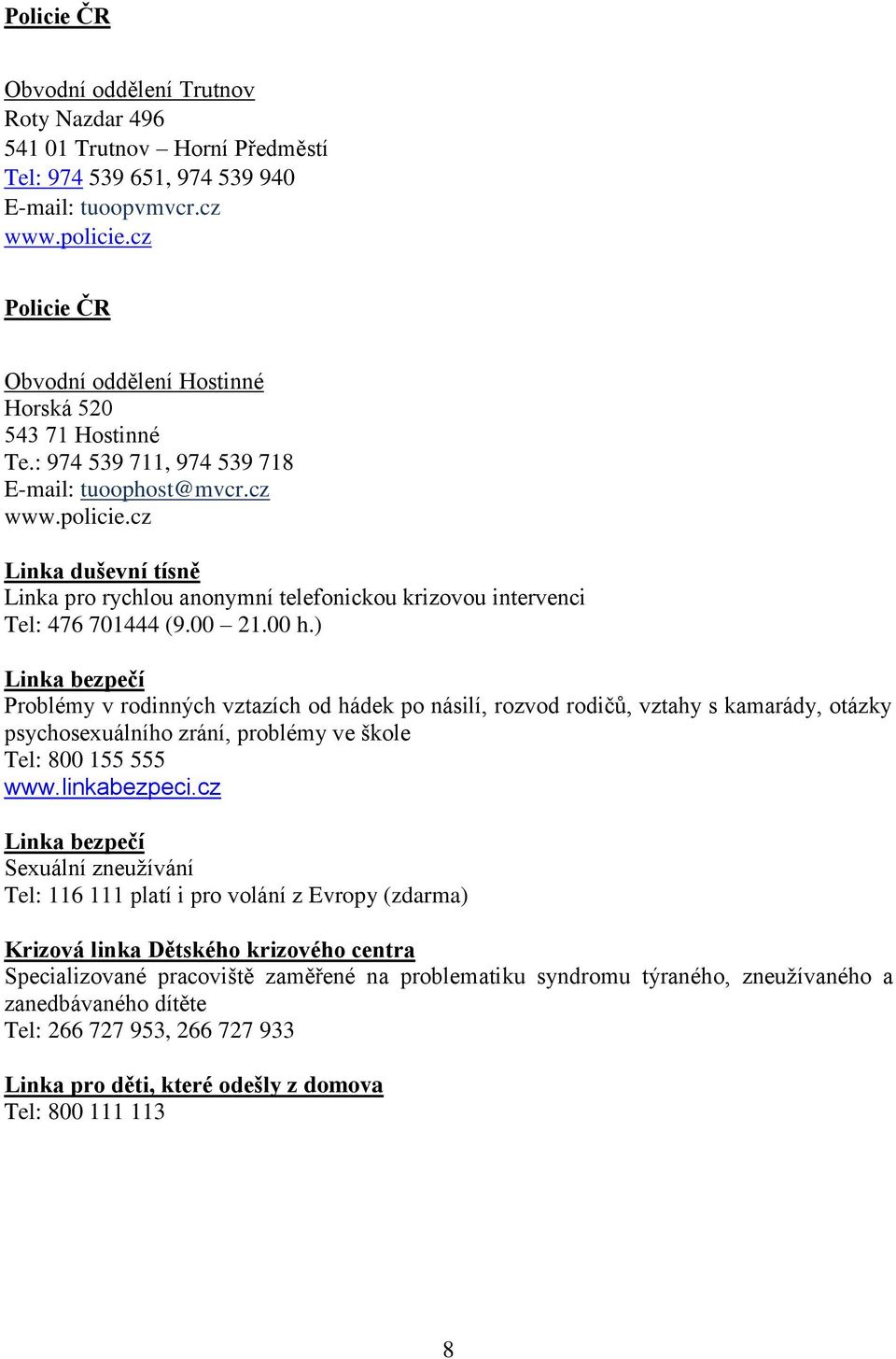 cz Linka duševní tísně Linka pro rychlou anonymní telefonickou krizovou intervenci Tel: 476 701444 (9.00 21.00 h.