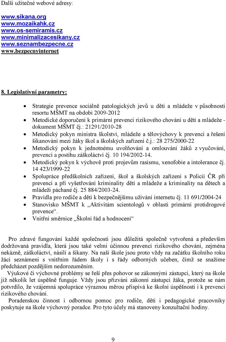 dětí a mládeže - dokument MŠMT čj.: 21291/2010-28 Metodický pokyn ministra školství, mládeže a tělovýchovy k prevenci a řešení šikanování mezi žáky škol a školských zařízení č.j.: 28 275/2000-22 Metodický pokyn k jednotnému uvolňování a omlouvání žáků z vyučování, prevenci a postihu záškoláctví čj.