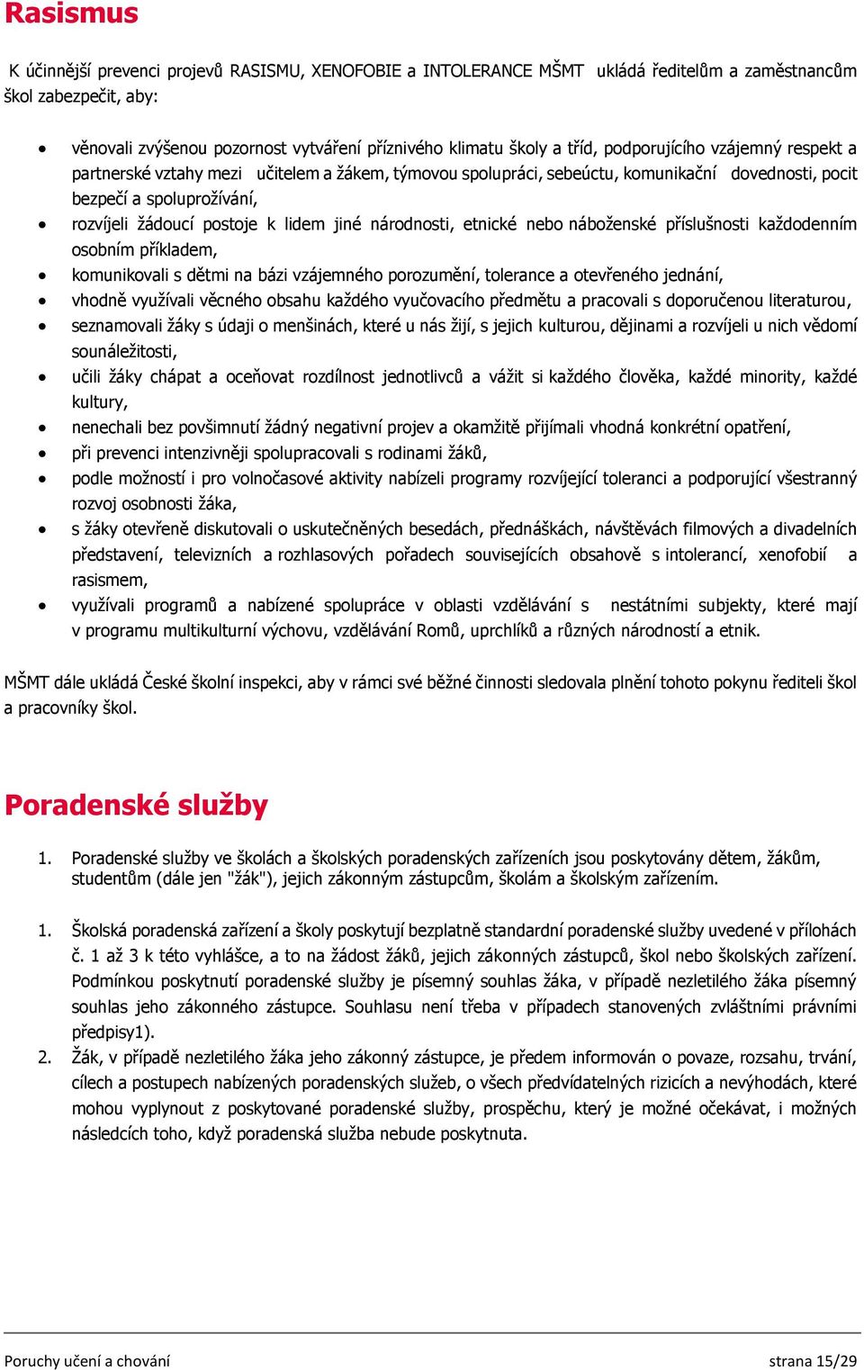 jiné národnosti, etnické nebo náboženské příslušnosti každodenním osobním příkladem, komunikovali s dětmi na bázi vzájemného porozumění, tolerance a otevřeného jednání, vhodně využívali věcného