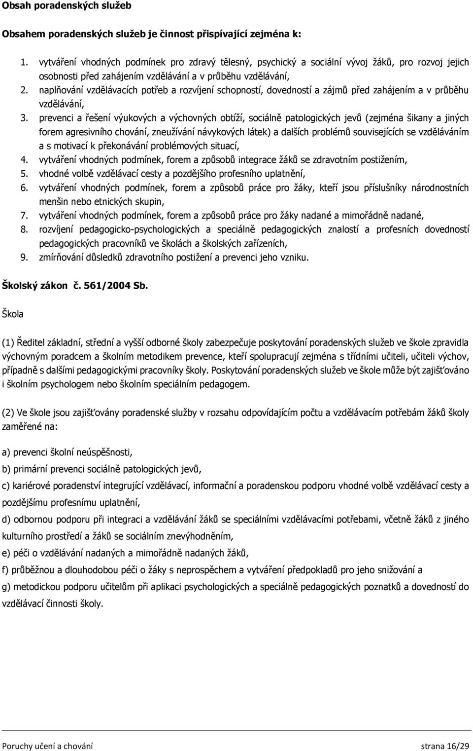 naplňování vzdělávacích potřeb a rozvíjení schopností, dovedností a zájmů před zahájením a v průběhu vzdělávání, 3.