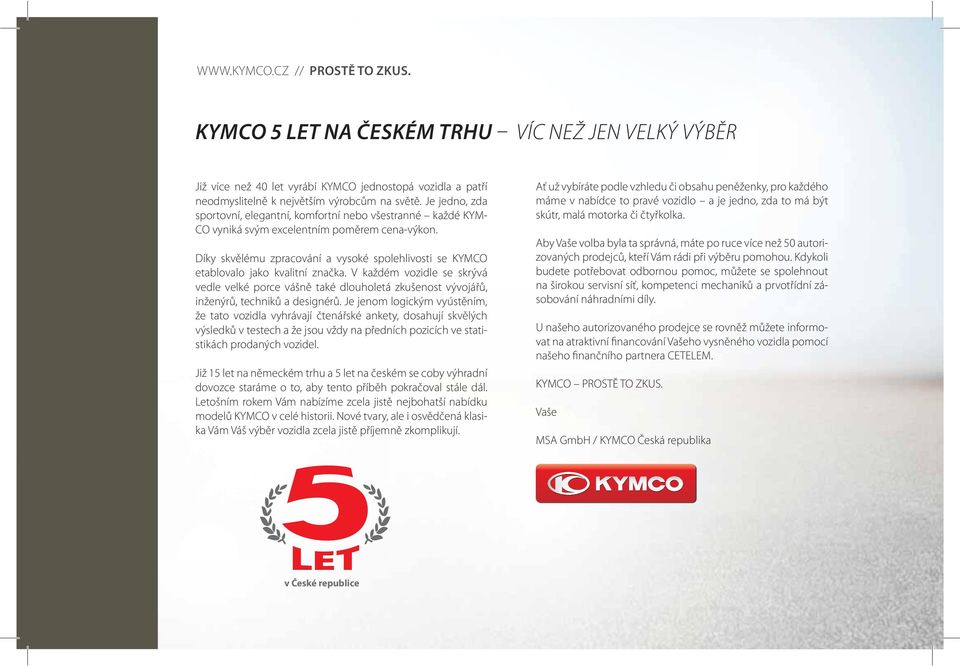Díky skvělému zpracování a vysoké spolehlivosti se KYMCO etablovalo jako kvalitní značka.