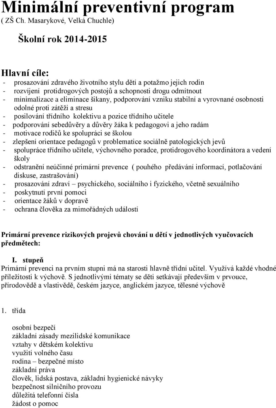 minimalizace a eliminace šikany, podporování vzniku stabilní a vyrovnané osobnosti odolné proti zátěži a stresu - posilování třídního kolektivu a pozice třídního učitele - podporování sebedůvěry a