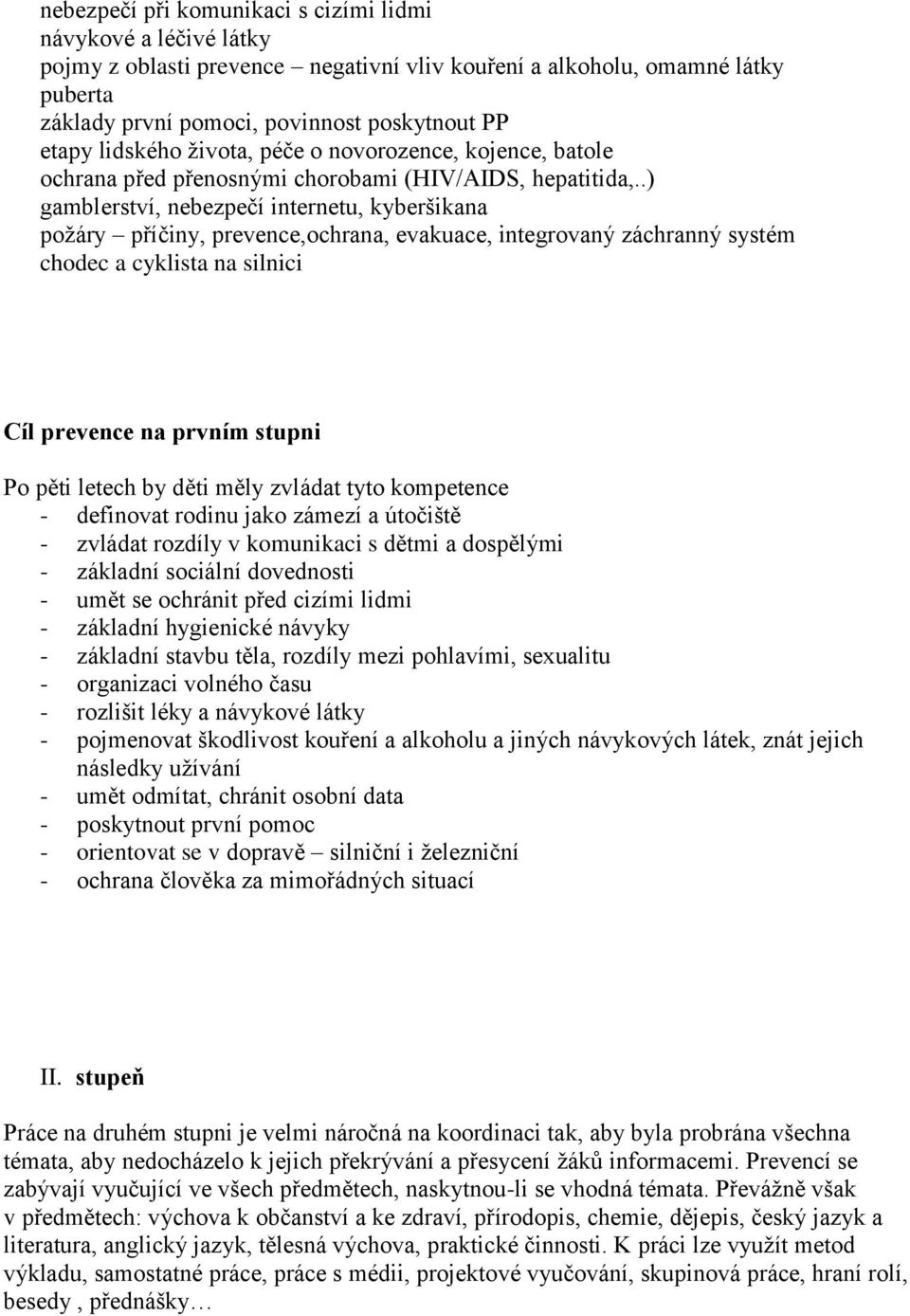 .) gamblerství, nebezpečí internetu, kyberšikana požáry příčiny, prevence,ochrana, evakuace, integrovaný záchranný systém chodec a cyklista na silnici Cíl prevence na prvním stupni Po pěti letech by