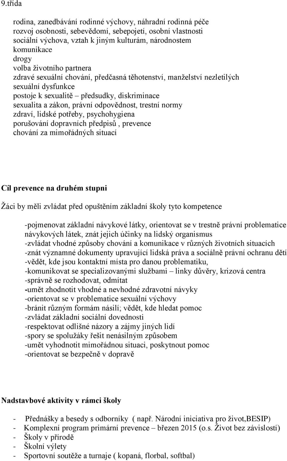 trestní normy zdraví, lidské potřeby, psychohygiena porušování dopravních předpisů, prevence chování za mimořádných situací Cíl prevence na druhém stupni Žáci by měli zvládat před opuštěním základní