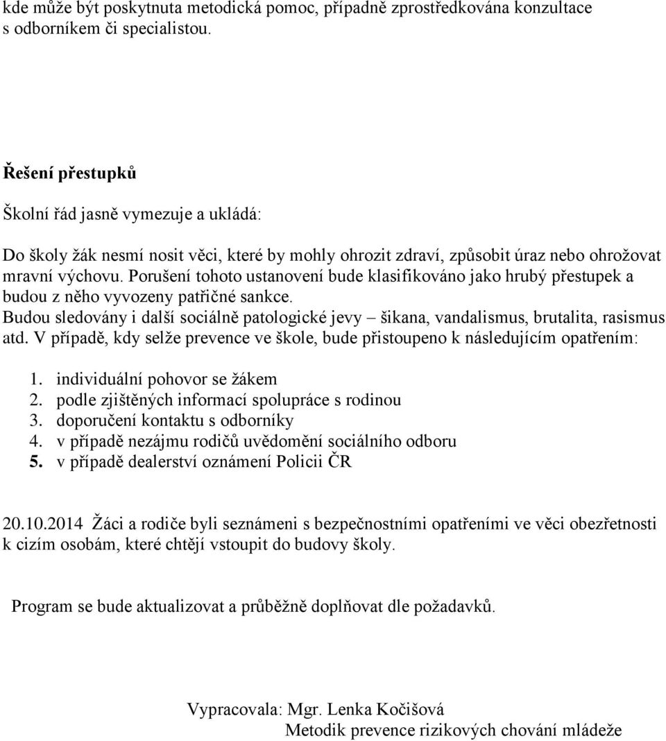 Porušení tohoto ustanovení bude klasifikováno jako hrubý přestupek a budou z něho vyvozeny patřičné sankce.