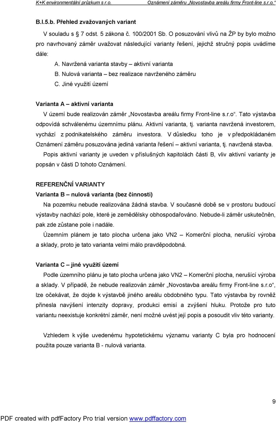 Nulová varianta bez realizace navrženého záměru C. Jiné využití území Varianta A aktivní varianta V území bude realizován záměr Novostavba areálu firmy Front-line s.r.o. Tato výstavba odpovídá schválenému územnímu plánu.