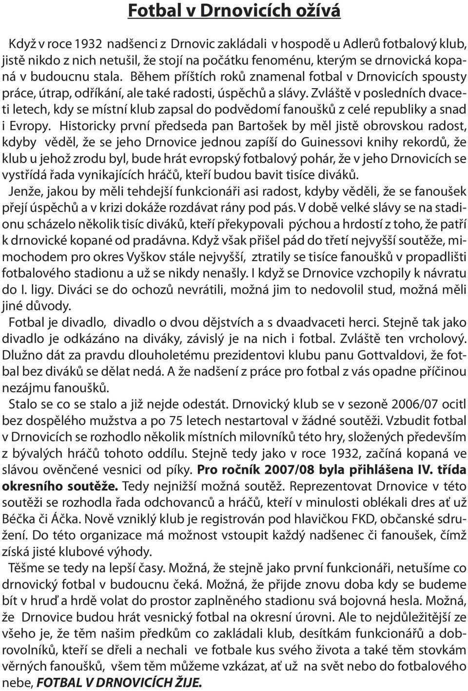 Zvláště v posledních dvaceti letech, kdy se místní klub zapsal do podvědomí fanoušků z celé republiky a snad i Evropy.