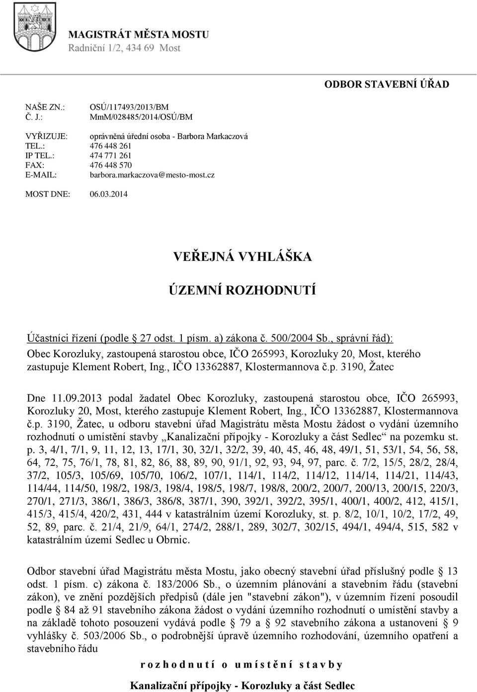 , správní řád): Obec Korozluky, zastoupená starostou obce, IČO 265993, Korozluky 20, Most, kterého zastupuje Klement Robert, Ing., IČO 13362887, Klostermannova č.p. 3190, Žatec Dne 11.09.