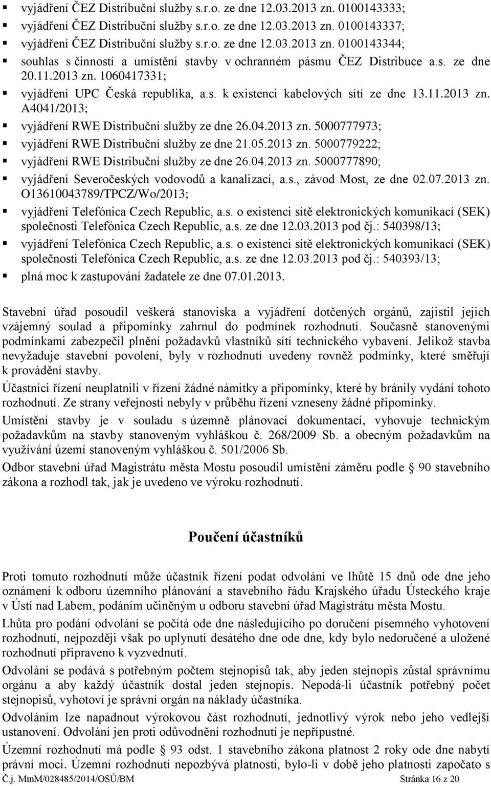 05.2013 zn. 5000779222; vyjádření RWE Distribuční služby ze dne 26.04.2013 zn. 5000777890; vyjádření Severočeských vodovodů a kanalizací, a.s., závod Most, ze dne 02.07.2013 zn. O13610043789/TPCZ/Wo/2013; vyjádření Telefónica Czech Republic, a.