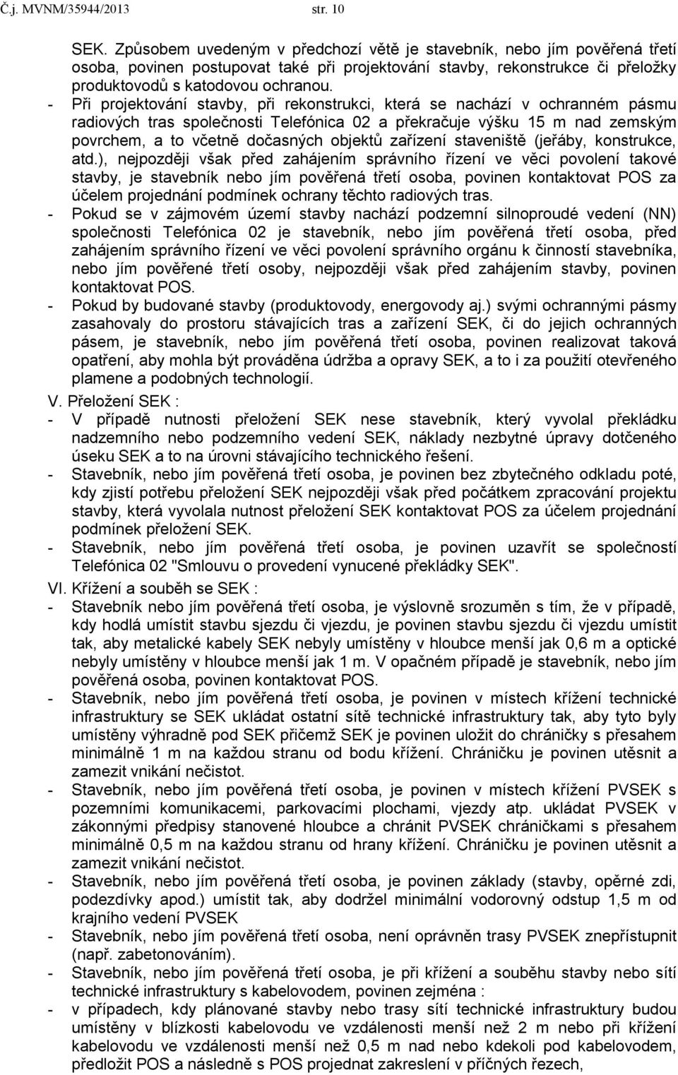 - Při projektování stavby, při rekonstrukci, která se nachází v ochranném pásmu radiových tras společnosti Telefónica 02 a překračuje výšku 15 m nad zemským povrchem, a to včetně dočasných objektů