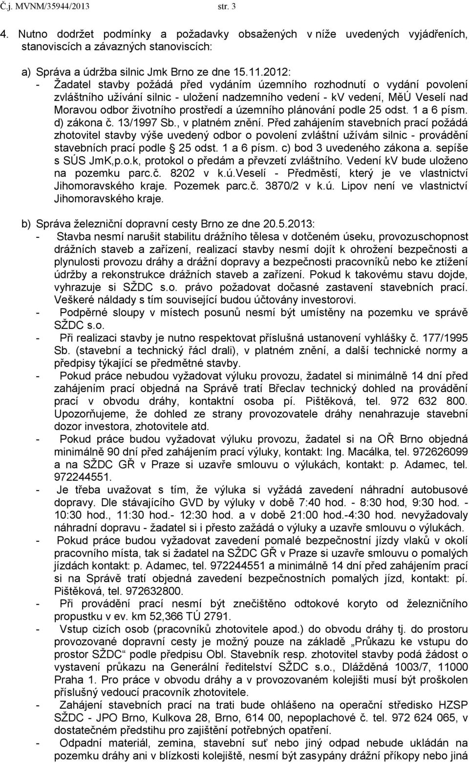 územního plánování podle 25 odst. 1 a 6 písm. d) zákona č. 13/1997 Sb., v platném znění.