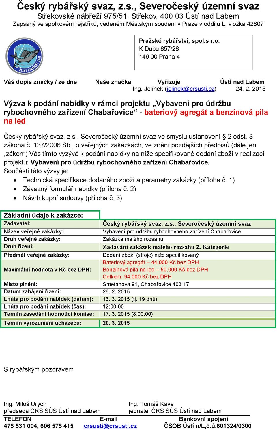 . 2. 2015 Výzva k podání nabídky v rámci projektu Vybavení pro údržbu rybochovného zařízení Chabařovice - bateriový agregát a benzínová pila na led Česk