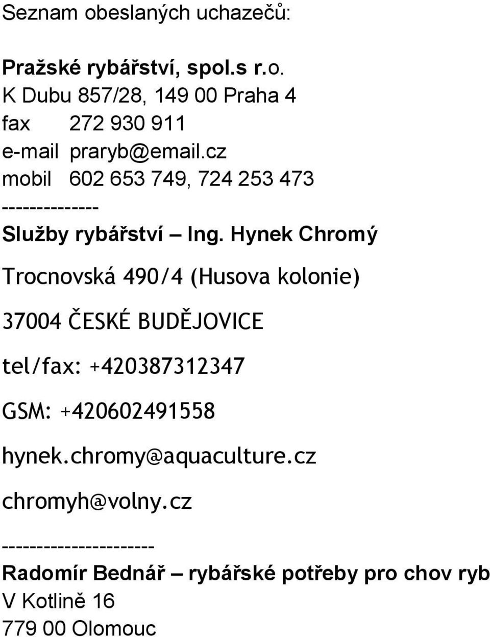 Hynek Chromý Trocnovská 490/4 (Husova kolonie) 37004 ČESKÉ BUDĚJOVICE tel/fax: +420387312347 GSM: +420602491558