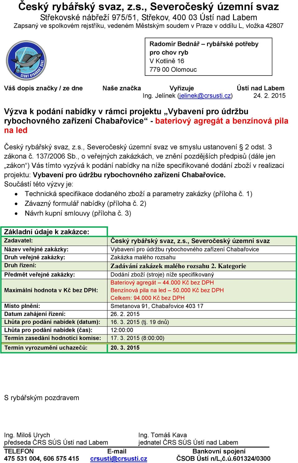 . 2. 2015 Výzva k podání nabídky v rámci projektu Vybavení pro údržbu rybochovného zařízení Chabařovice - bateriový agregát a benzínová pila na led Česk
