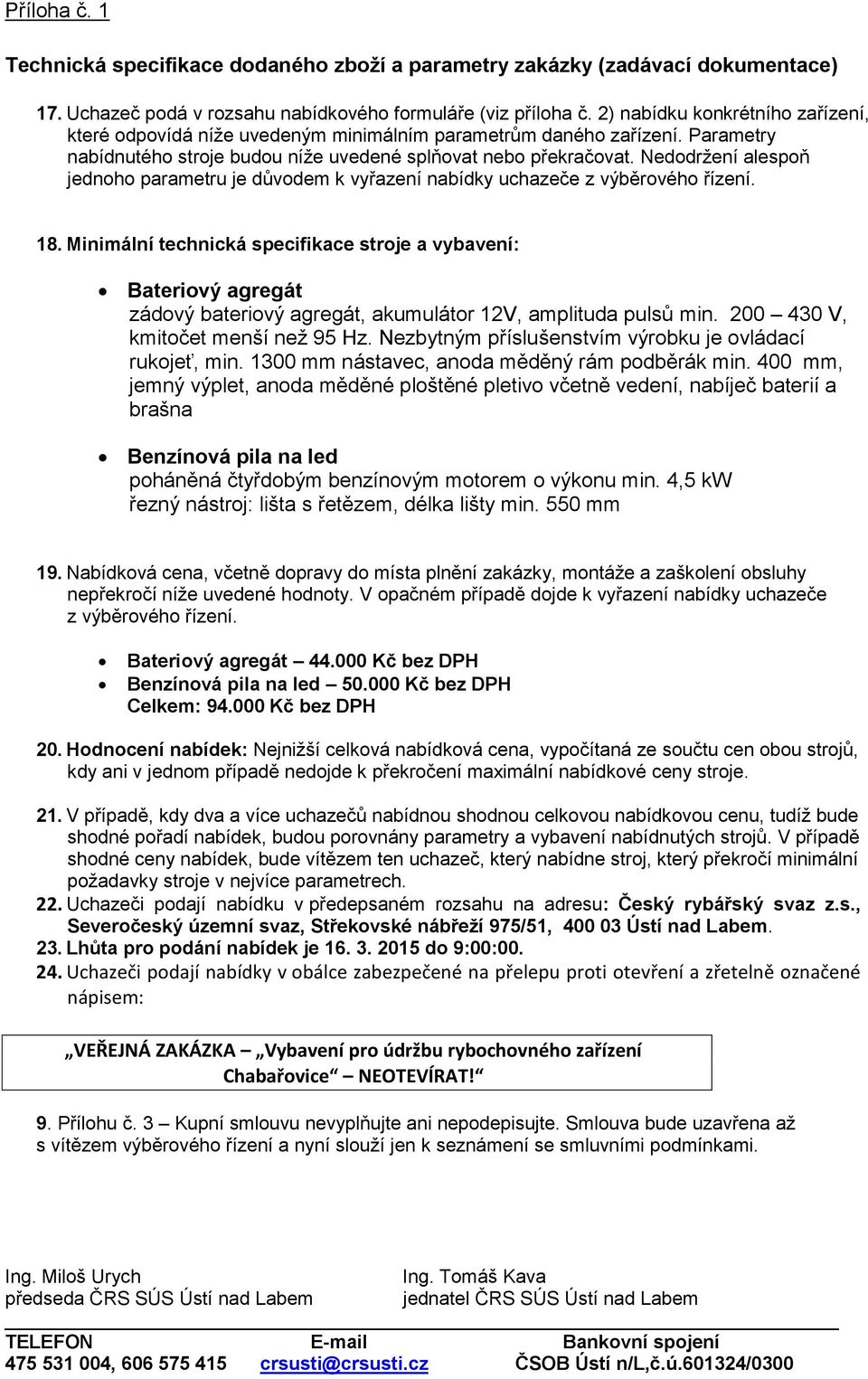Nedodržení alespoň jednoho parametru je důvodem k vyřazení nabídky uchazeče z výběrového řízení. 18.
