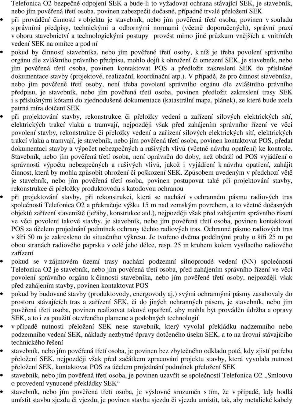 technologickými postupy provést mimo jiné průzkum vnějších a vnitřních vedení SEK na omítce a pod ní pokud by činností stavebníka, nebo jím pověřené třetí osoby, k níž je třeba povolení správního