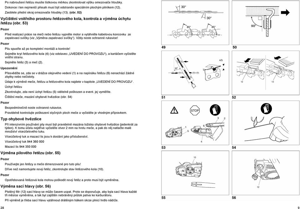 53) P ed realizací práce na me i nebo et zu vypn te motor a vytáhn te kabelovou koncovku ze zapalovací sví ky (viz Vým na zapalovací sví ky ). Vždy noste ochranné rukavice!