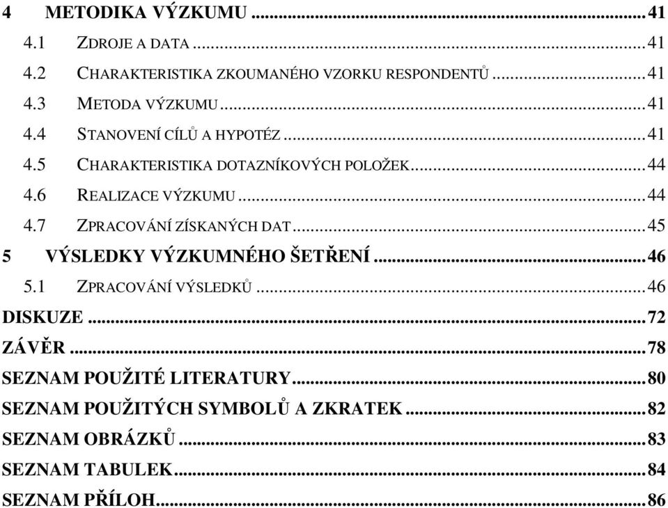 ..45 5 VÝSLEDKY VÝZKUMNÉHO ŠETŘENÍ...46 5.1 ZPRACOVÁNÍ VÝSLEDKŮ...46 DISKUZE...72 ZÁVĚR...78 SEZNAM POUŽITÉ LITERATURY.