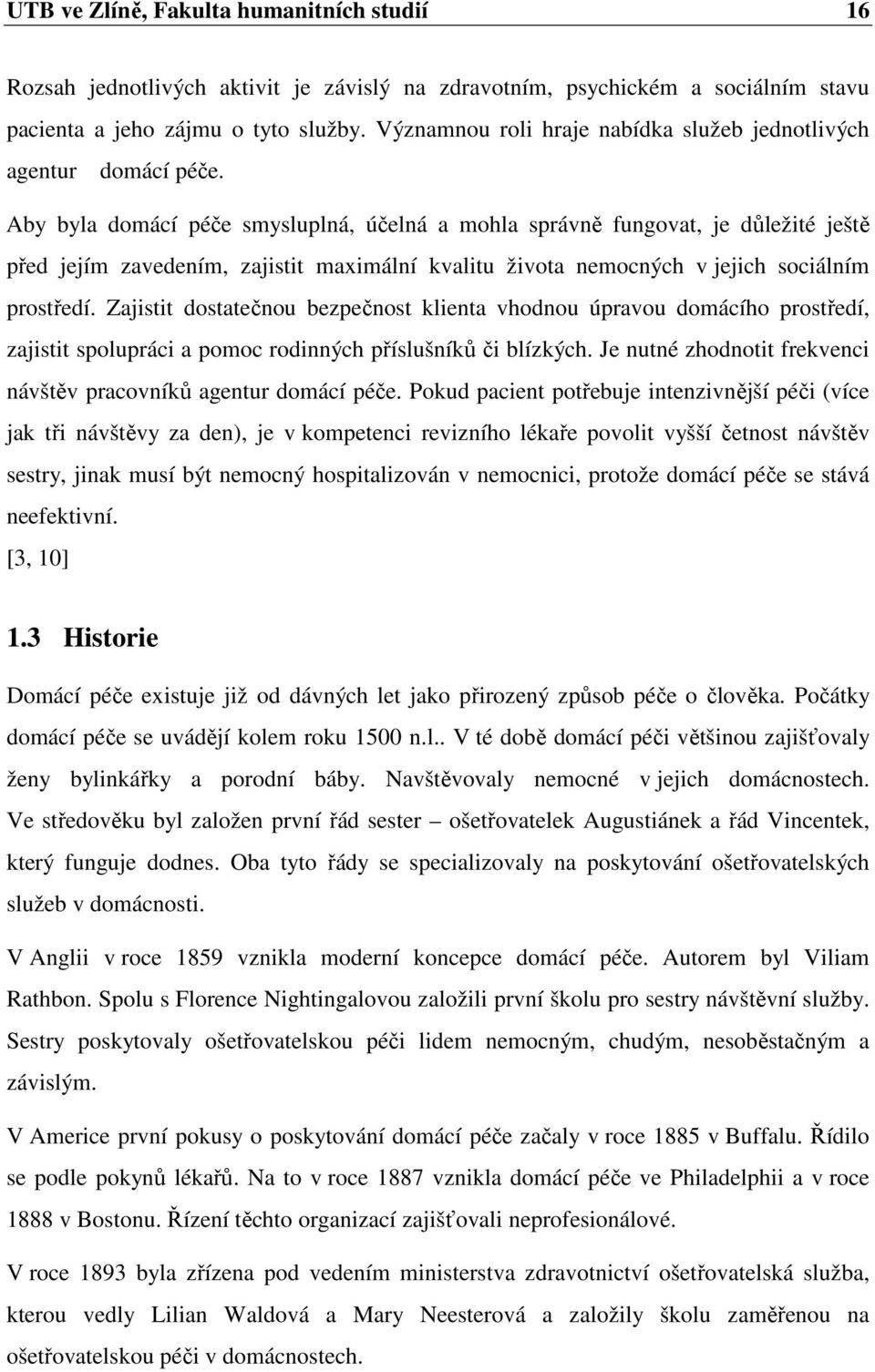 Aby byla domácí péče smysluplná, účelná a mohla správně fungovat, je důležité ještě před jejím zavedením, zajistit maximální kvalitu života nemocných v jejich sociálním prostředí.