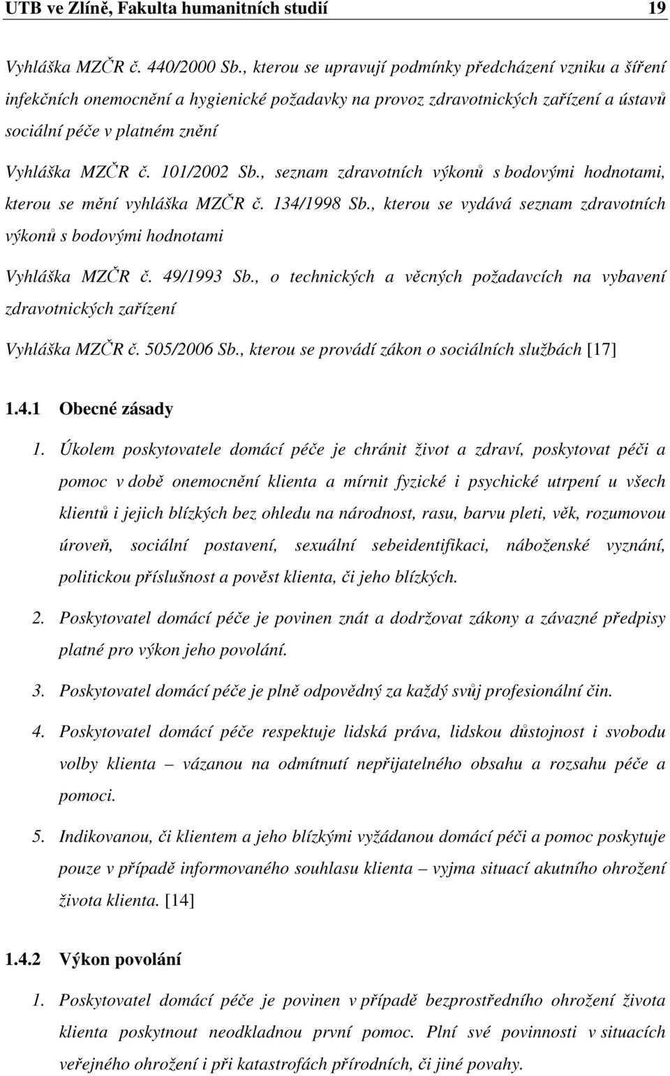 101/2002 Sb., seznam zdravotních výkonů s bodovými hodnotami, kterou se mění vyhláška MZČR č. 134/1998 Sb., kterou se vydává seznam zdravotních výkonů s bodovými hodnotami Vyhláška MZČR č. 49/1993 Sb.