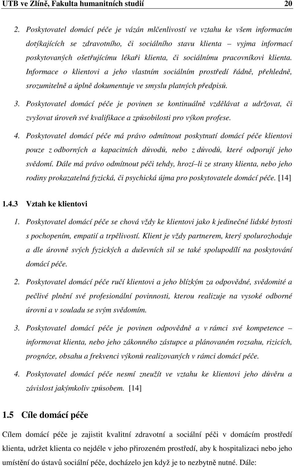 sociálnímu pracovníkovi klienta. Informace o klientovi a jeho vlastním sociálním prostředí řádně, přehledně, srozumitelně a úplně dokumentuje ve smyslu platných předpisů. 3.